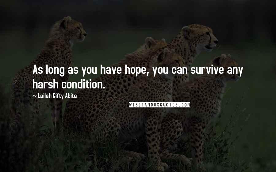 Lailah Gifty Akita Quotes: As long as you have hope, you can survive any harsh condition.