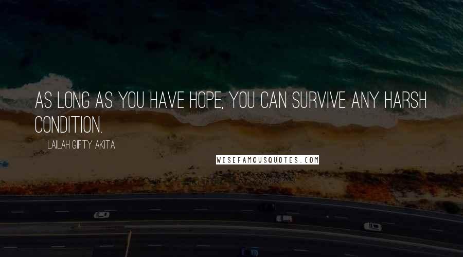 Lailah Gifty Akita Quotes: As long as you have hope, you can survive any harsh condition.