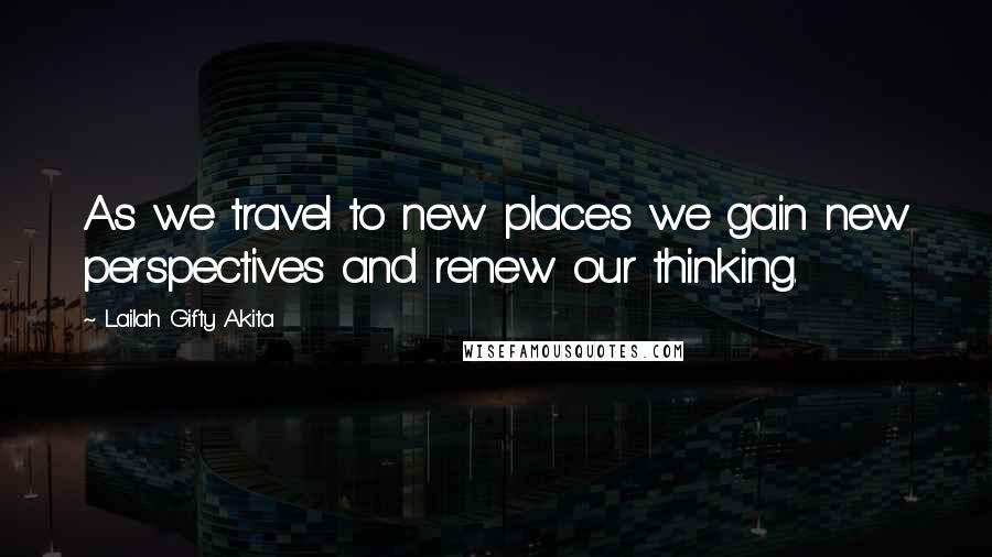 Lailah Gifty Akita Quotes: As we travel to new places we gain new perspectives and renew our thinking.