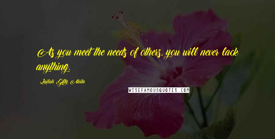 Lailah Gifty Akita Quotes: As you meet the needs of others, you will never lack anything.