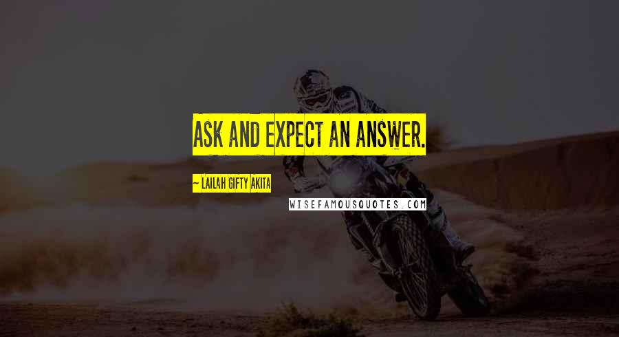 Lailah Gifty Akita Quotes: Ask and expect an answer.