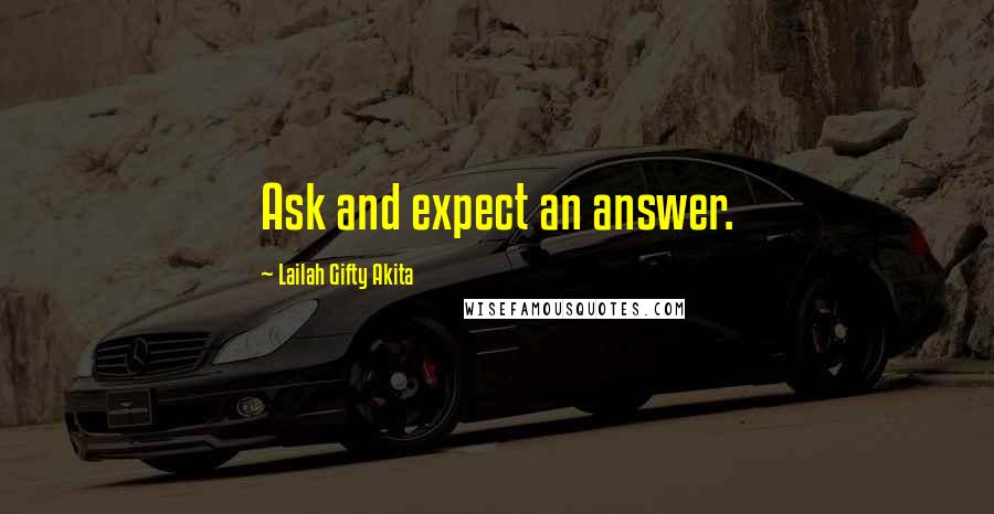 Lailah Gifty Akita Quotes: Ask and expect an answer.