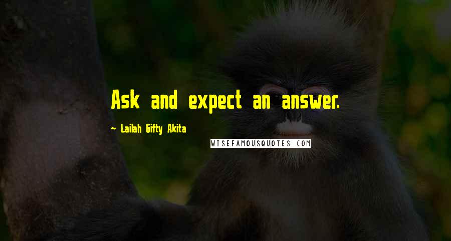 Lailah Gifty Akita Quotes: Ask and expect an answer.