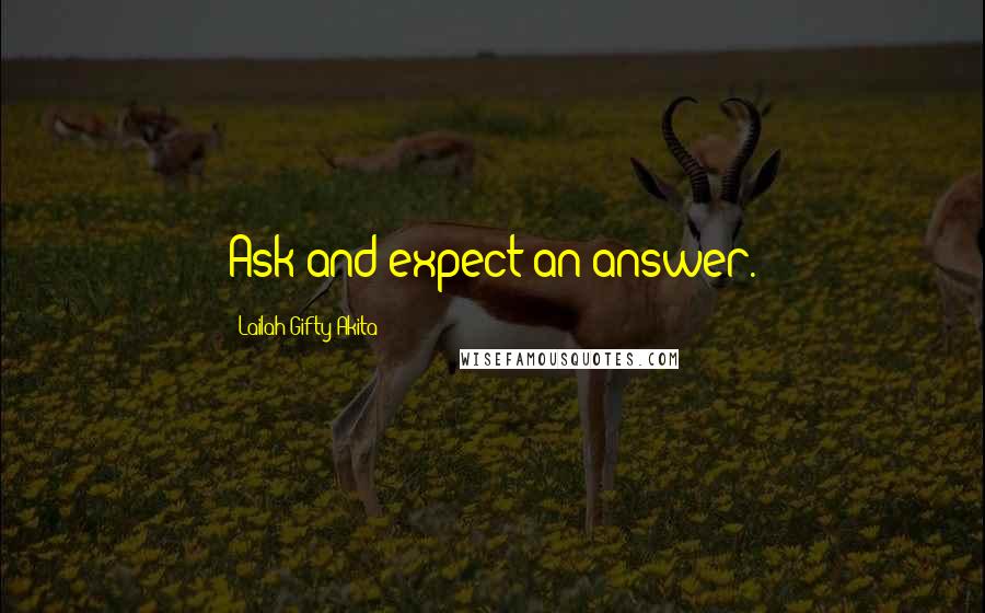 Lailah Gifty Akita Quotes: Ask and expect an answer.