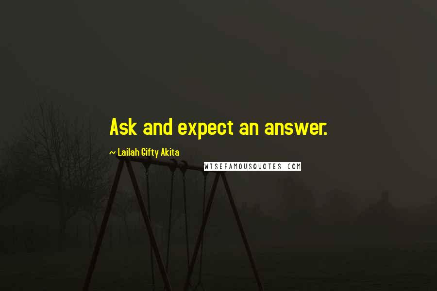 Lailah Gifty Akita Quotes: Ask and expect an answer.