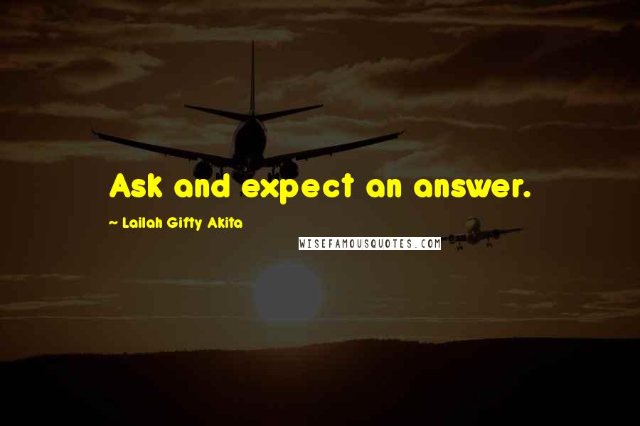 Lailah Gifty Akita Quotes: Ask and expect an answer.