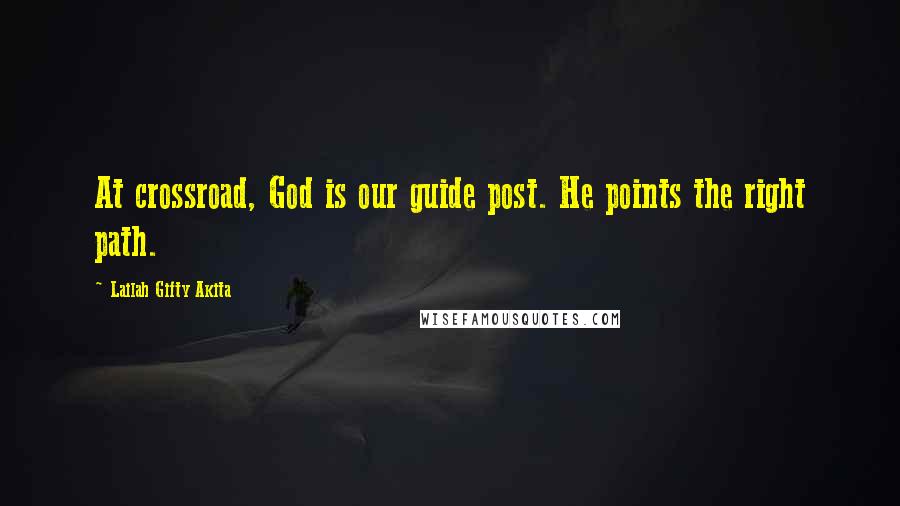 Lailah Gifty Akita Quotes: At crossroad, God is our guide post. He points the right path.