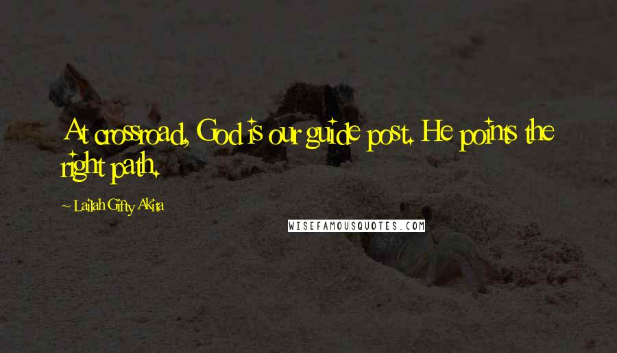 Lailah Gifty Akita Quotes: At crossroad, God is our guide post. He points the right path.