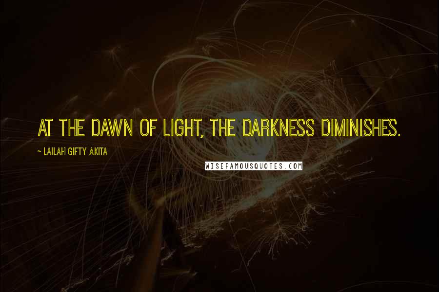 Lailah Gifty Akita Quotes: At the dawn of light, the darkness diminishes.