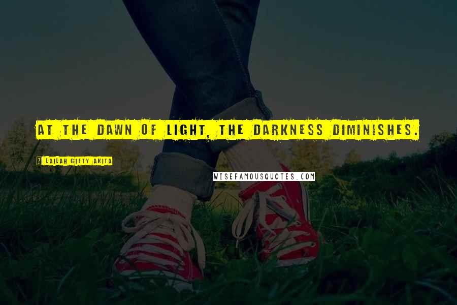 Lailah Gifty Akita Quotes: At the dawn of light, the darkness diminishes.