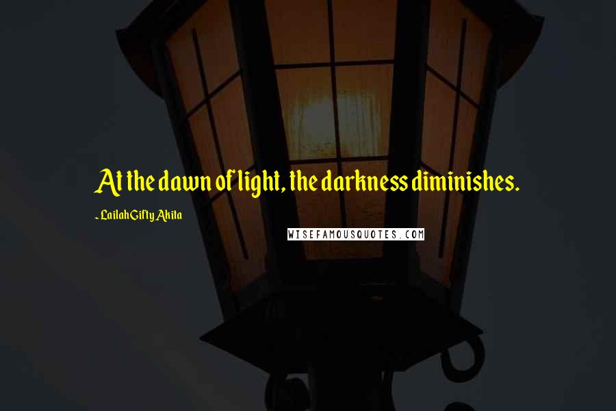 Lailah Gifty Akita Quotes: At the dawn of light, the darkness diminishes.