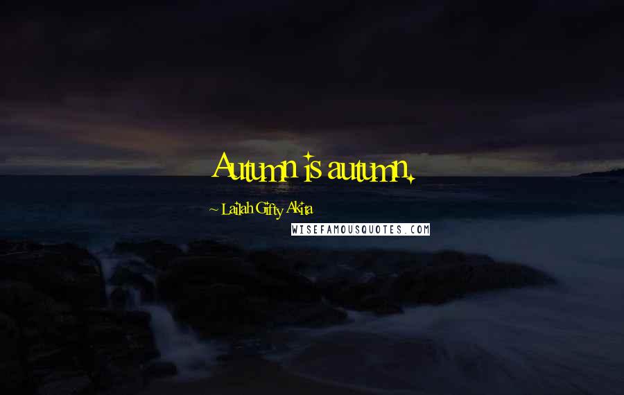 Lailah Gifty Akita Quotes: Autumn is autumn.