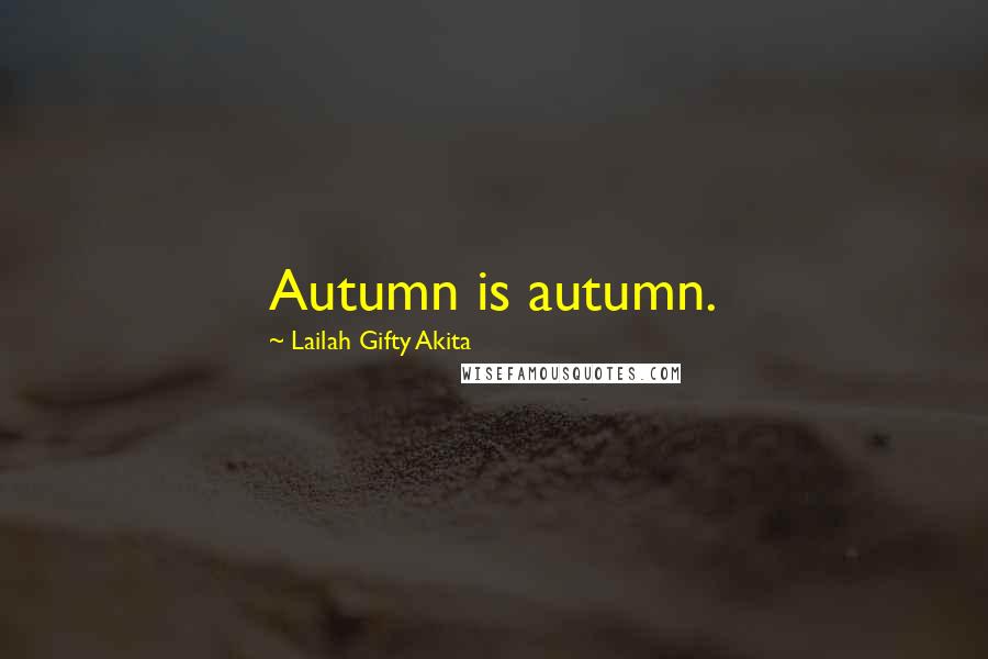 Lailah Gifty Akita Quotes: Autumn is autumn.