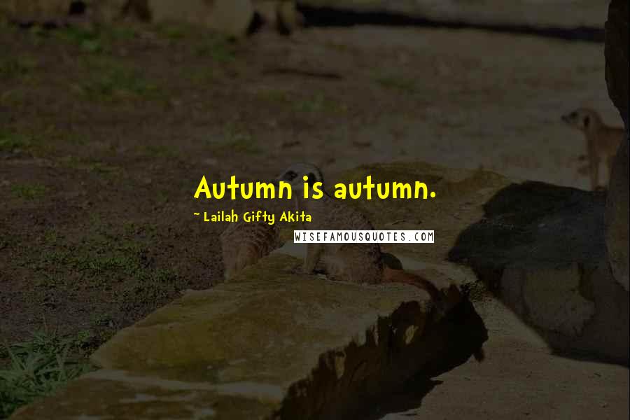 Lailah Gifty Akita Quotes: Autumn is autumn.