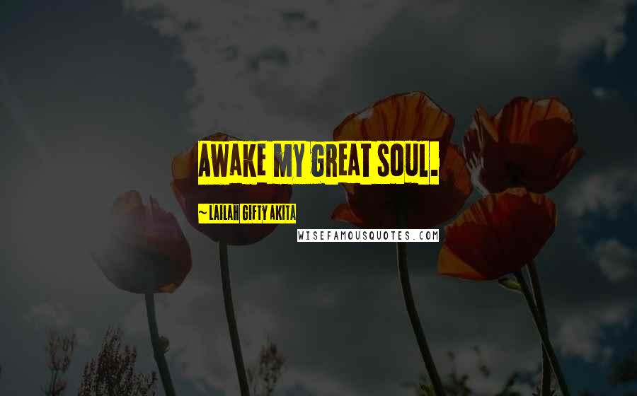 Lailah Gifty Akita Quotes: Awake my great soul.