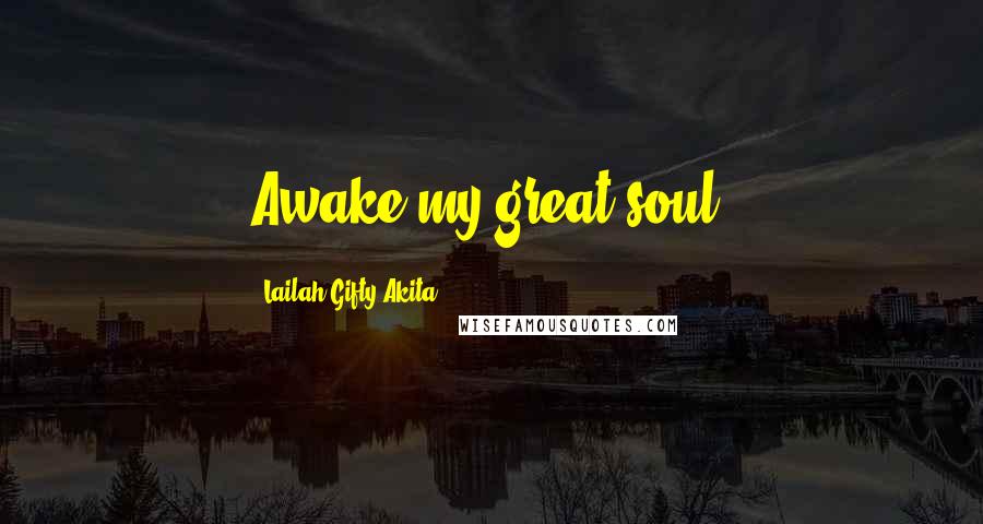 Lailah Gifty Akita Quotes: Awake my great soul.