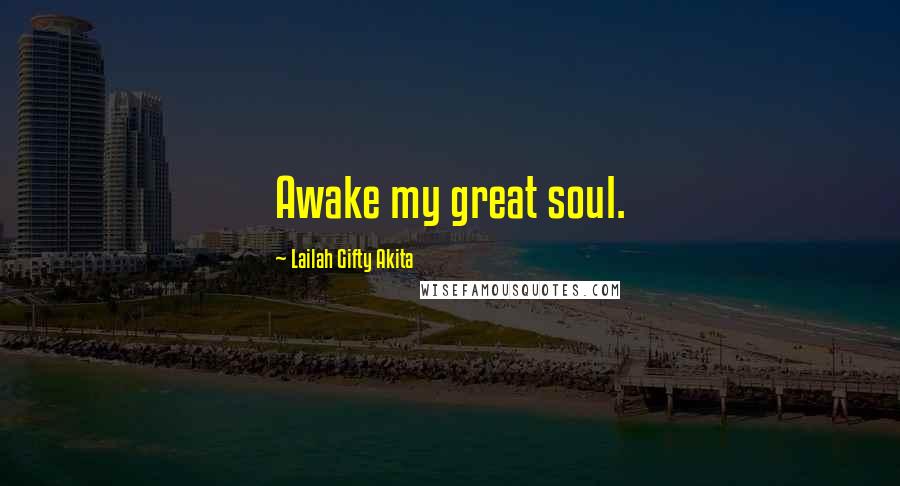 Lailah Gifty Akita Quotes: Awake my great soul.