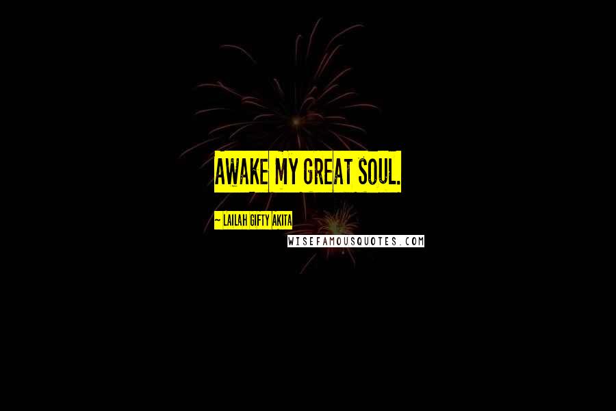 Lailah Gifty Akita Quotes: Awake my great soul.