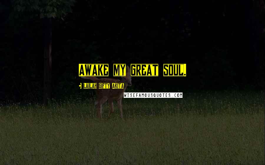 Lailah Gifty Akita Quotes: Awake my great soul.