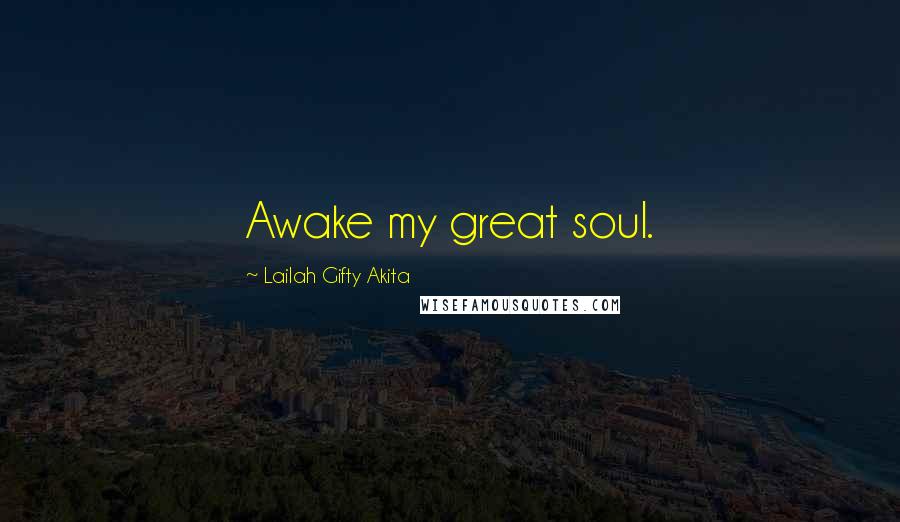 Lailah Gifty Akita Quotes: Awake my great soul.