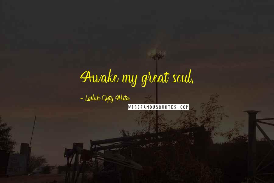 Lailah Gifty Akita Quotes: Awake my great soul.