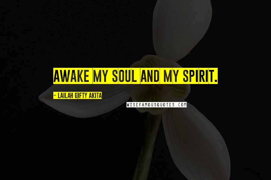 Lailah Gifty Akita Quotes: Awake my soul and my spirit.
