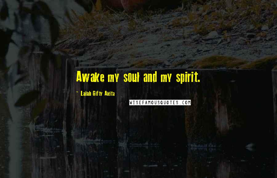 Lailah Gifty Akita Quotes: Awake my soul and my spirit.