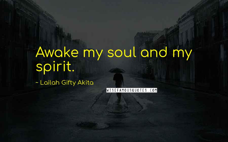 Lailah Gifty Akita Quotes: Awake my soul and my spirit.