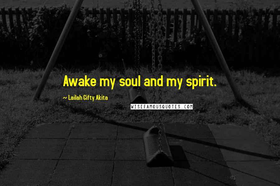 Lailah Gifty Akita Quotes: Awake my soul and my spirit.