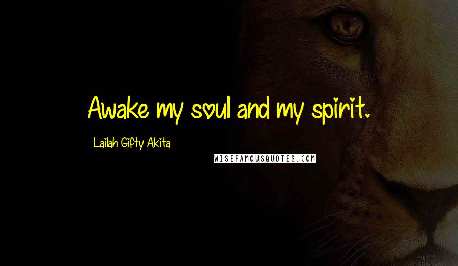 Lailah Gifty Akita Quotes: Awake my soul and my spirit.