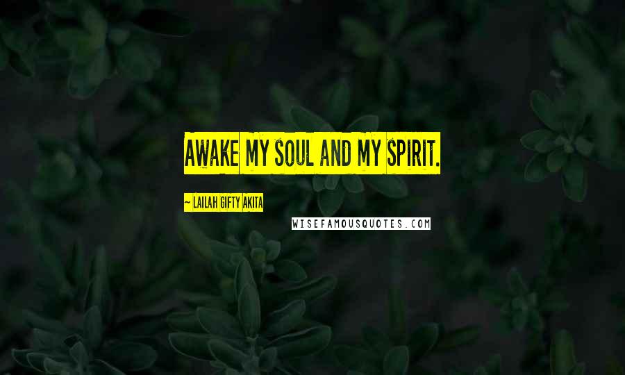 Lailah Gifty Akita Quotes: Awake my soul and my spirit.