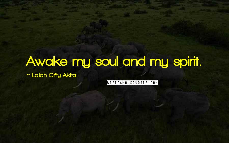 Lailah Gifty Akita Quotes: Awake my soul and my spirit.