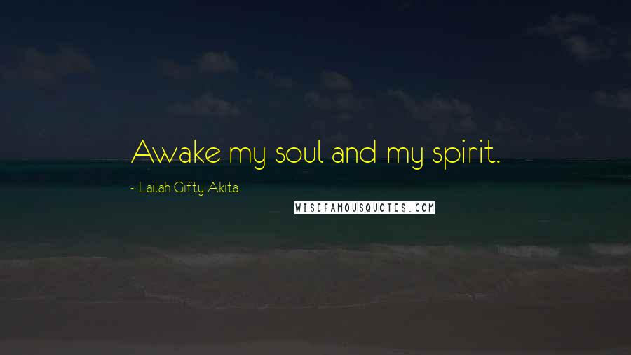 Lailah Gifty Akita Quotes: Awake my soul and my spirit.