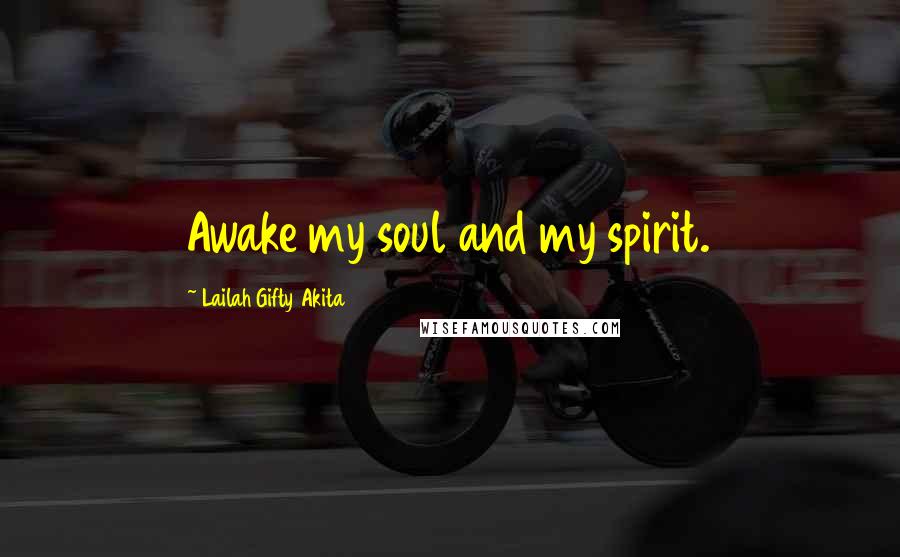 Lailah Gifty Akita Quotes: Awake my soul and my spirit.