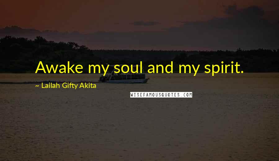 Lailah Gifty Akita Quotes: Awake my soul and my spirit.