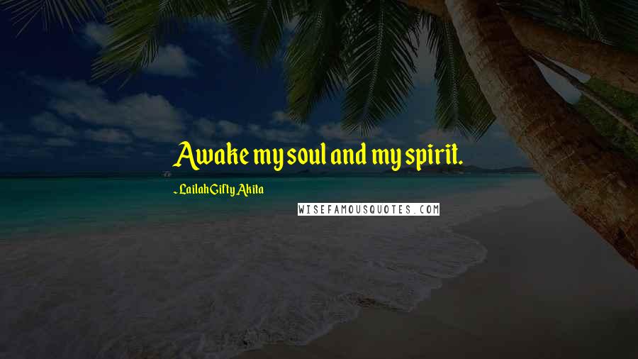 Lailah Gifty Akita Quotes: Awake my soul and my spirit.