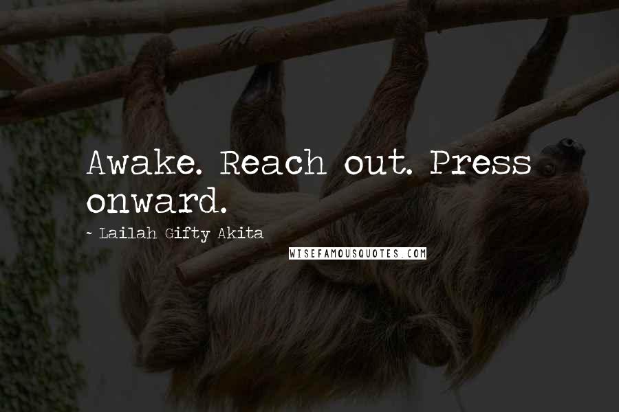 Lailah Gifty Akita Quotes: Awake. Reach out. Press onward.