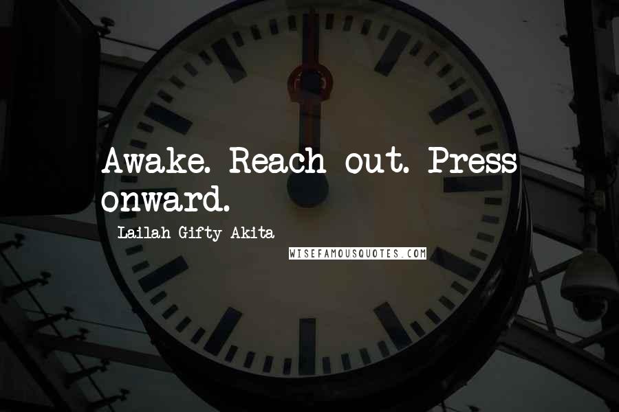 Lailah Gifty Akita Quotes: Awake. Reach out. Press onward.