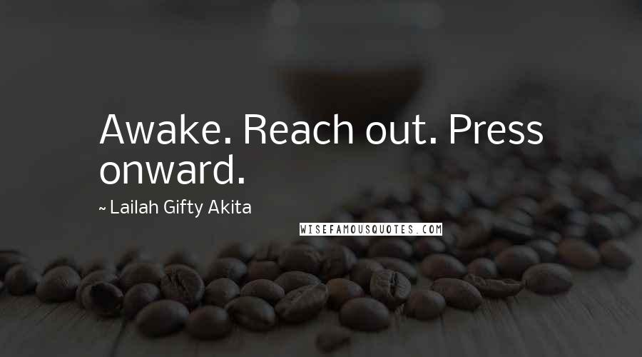 Lailah Gifty Akita Quotes: Awake. Reach out. Press onward.