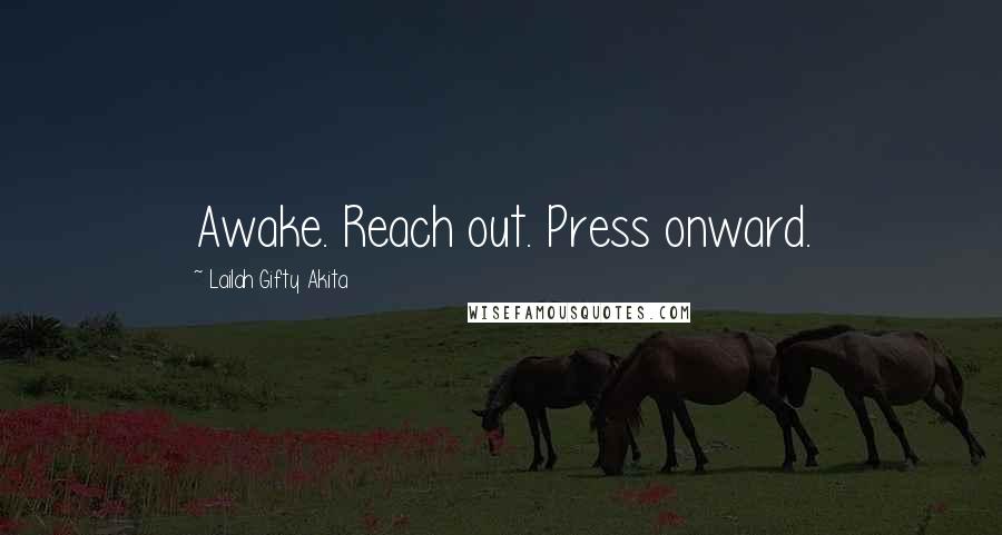 Lailah Gifty Akita Quotes: Awake. Reach out. Press onward.