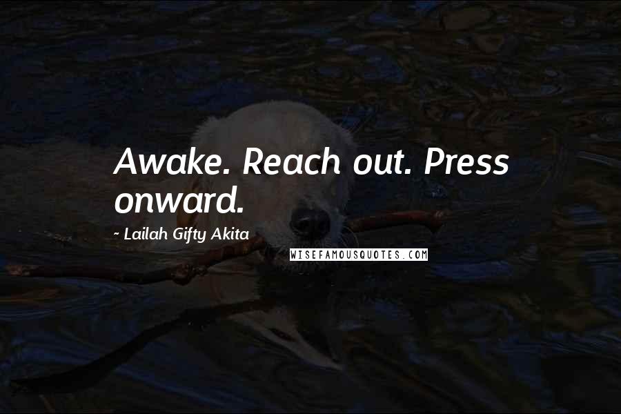 Lailah Gifty Akita Quotes: Awake. Reach out. Press onward.