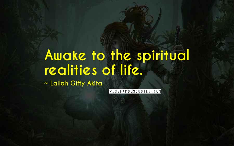 Lailah Gifty Akita Quotes: Awake to the spiritual realities of life.