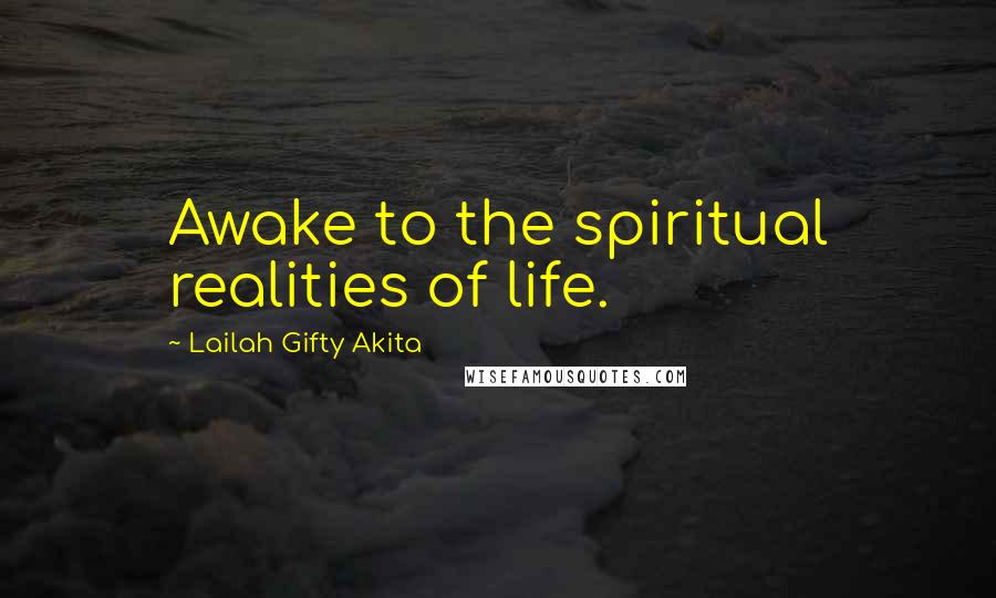 Lailah Gifty Akita Quotes: Awake to the spiritual realities of life.