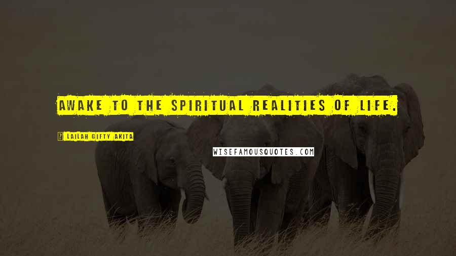 Lailah Gifty Akita Quotes: Awake to the spiritual realities of life.