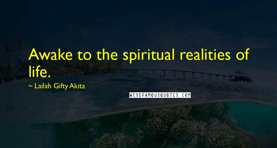 Lailah Gifty Akita Quotes: Awake to the spiritual realities of life.