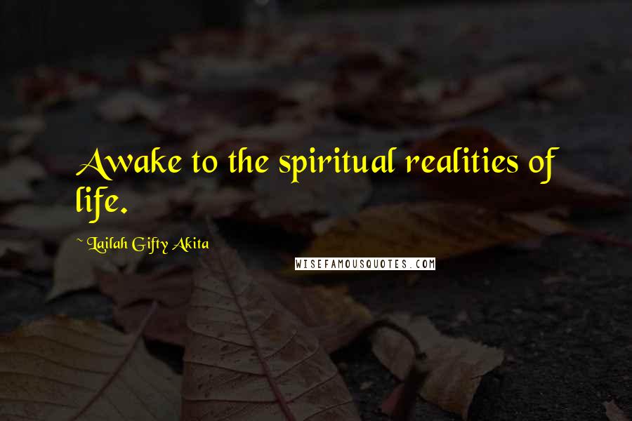 Lailah Gifty Akita Quotes: Awake to the spiritual realities of life.