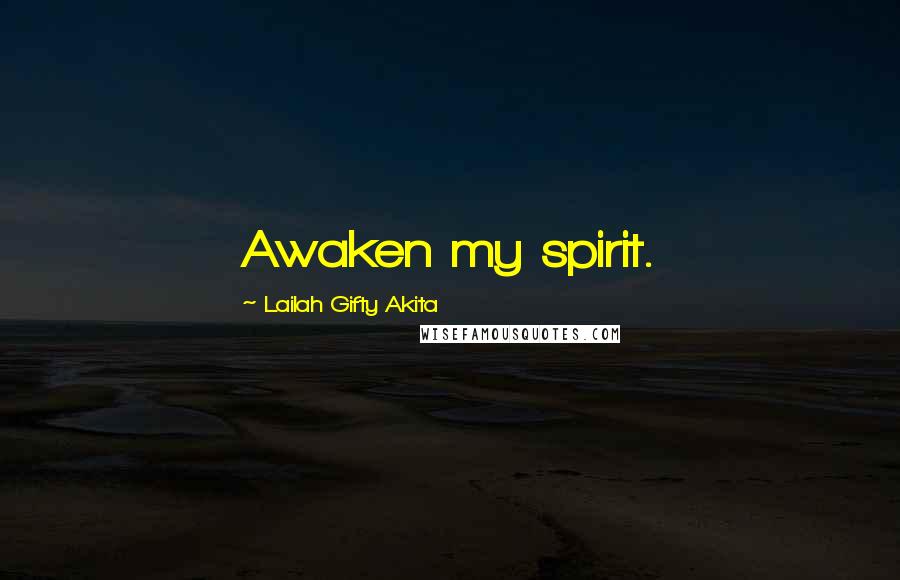 Lailah Gifty Akita Quotes: Awaken my spirit.