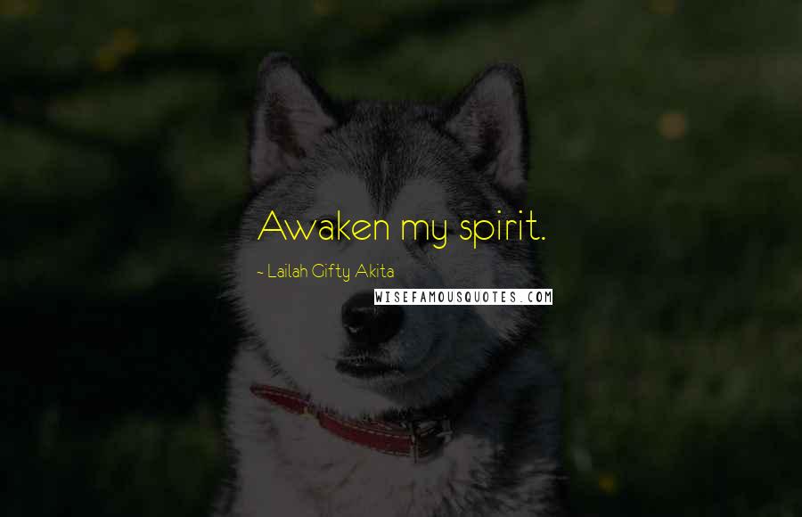 Lailah Gifty Akita Quotes: Awaken my spirit.