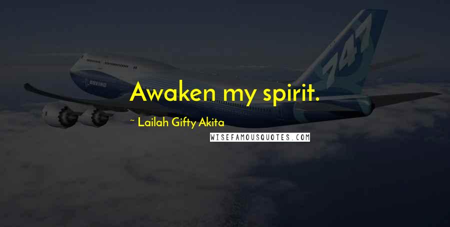 Lailah Gifty Akita Quotes: Awaken my spirit.