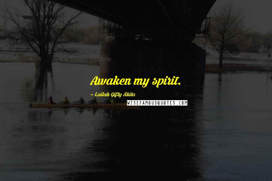 Lailah Gifty Akita Quotes: Awaken my spirit.